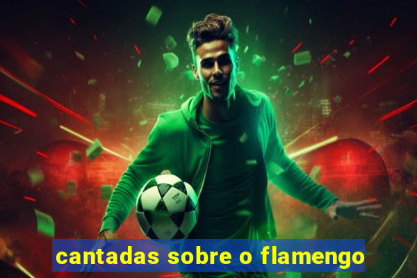 cantadas sobre o flamengo